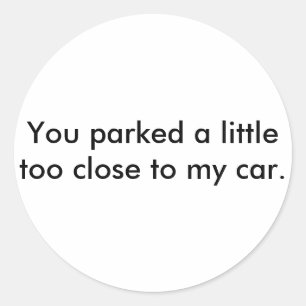 Sticker Rond Vous avez garé trop étroitement à ma voiture