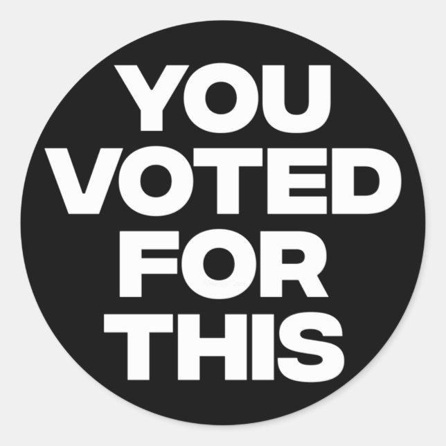 Sticker Rond Vous Avez Voté Pour Ça ! (Devant)