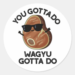 Sticker Rond Vous Devez Faire Wagyu Doit Do Funny Steak Pun