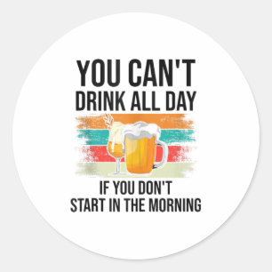 Sticker Rond Vous ne pouvez pas boire toute la journée si vous
