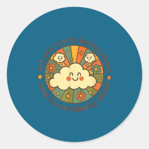 Sticker Rond Vous Réfléchissez Trop à Ce Que Je Réfléchis Trop