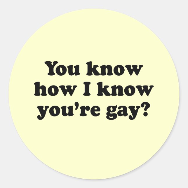 Sticker Rond Vous savez comment je sais que vous êtes gay (Devant)