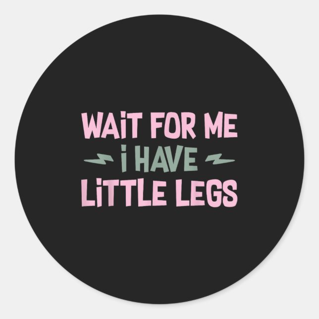 Sticker Rond Wait For Me I Have Little Legs Funny Quote Sarcast (Devant)