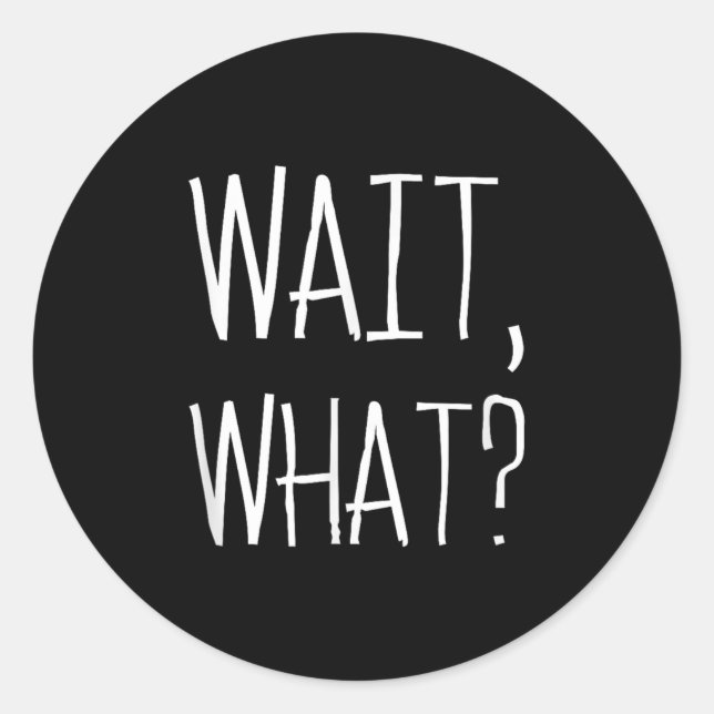 Sticker Rond Wait, What_ - Citation Populaire Slang Conception  (Devant)