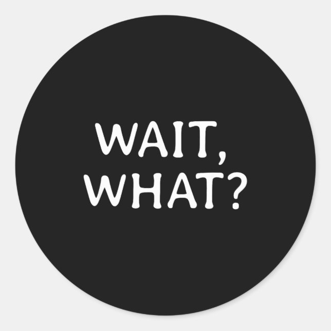 Sticker Rond Wait What_ Pular Slang Quote Funny Teenage Gift Fo (Devant)