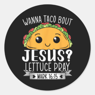 Sticker Rond Wanna Taco Bout Jesus Lettuce Prière Mark 16_15 Ci