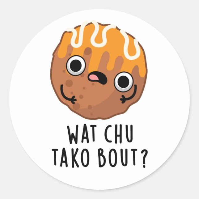 Sticker Rond Wat Chu Tako Bout Funny Takoyaki Pun (Devant)