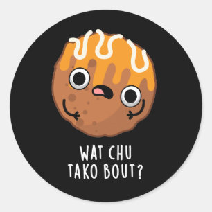 Sticker Rond Wat Chu Tako Bout Funny Takoyaki Pun Dark BG