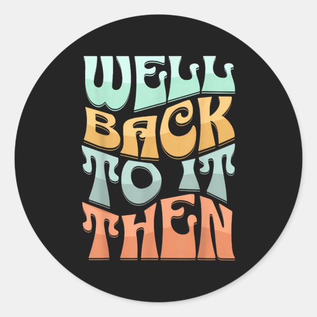 Sticker Rond Well Back To It Then Funny Motivational Design  (Devant)