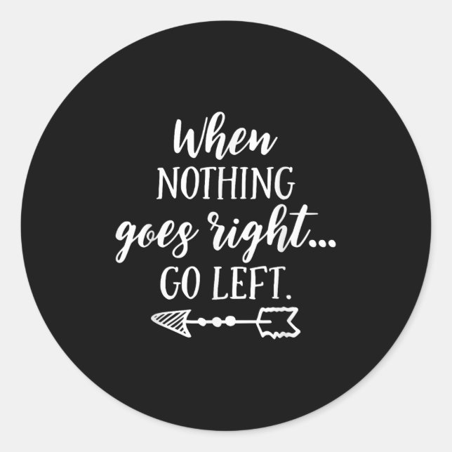Sticker Rond When Nothing Goes Right, Go Left Motivational Quot (Devant)
