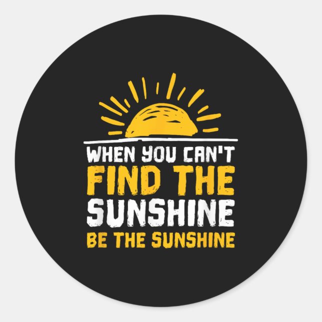 Sticker Rond When You Can't Find The Sunshine Be Sunshine For M (Devant)