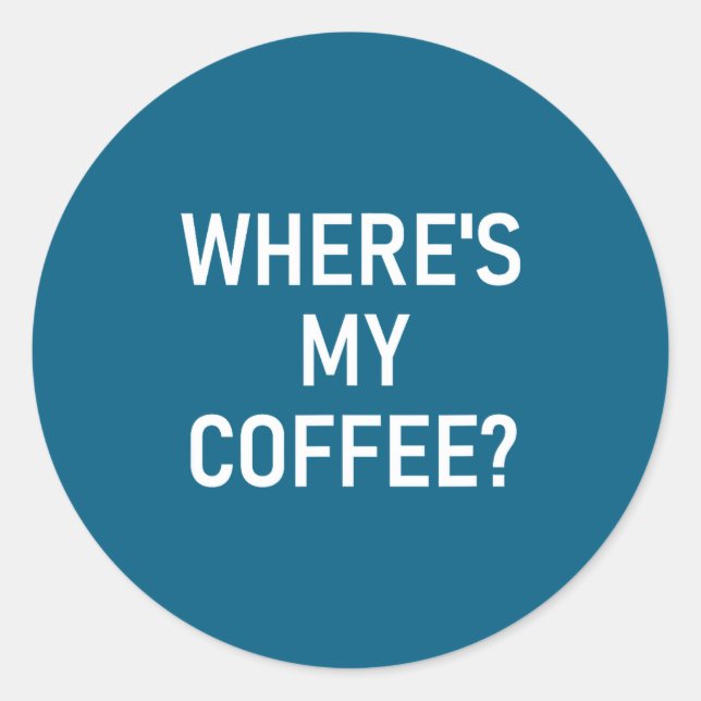 Sticker Rond Where's My Coffee, Funny, Jokes, Sarcastic  (Devant)