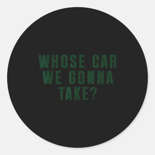 Sticker Rond Whose Car We Gonna Take Meme  (Devant)