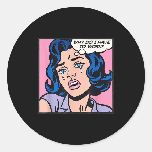 Sticker Rond Why Do I Have To Work_  (Devant)