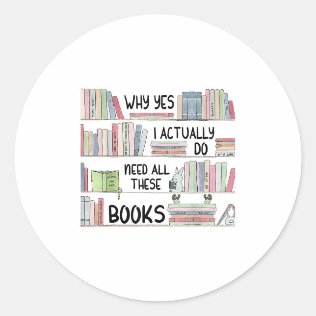 Sticker Rond Why Yes I Actually Do Need All These Books Funny B (Devant)