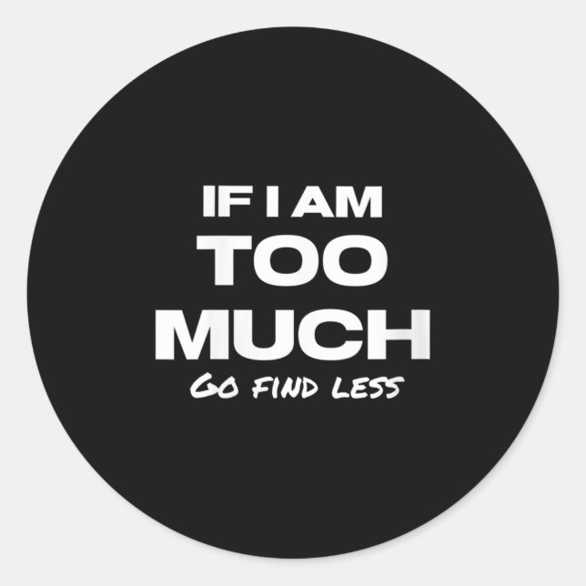 Sticker Rond Womens If I Am Too Much Go Find Less Motivation Qu (Devant)