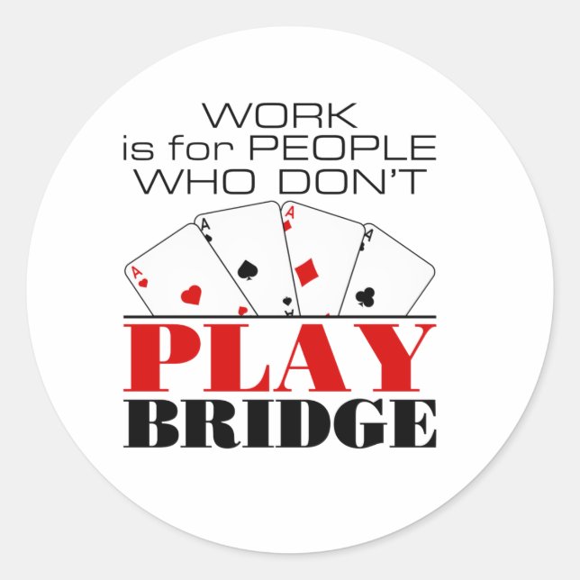 Sticker Rond Work Is For People Who Don't Play Bridge (Devant)