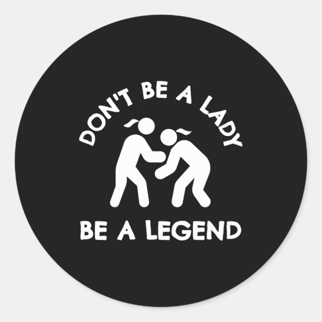 Sticker Rond Wrestling Dont Be A Lady Be A Legend  (Devant)