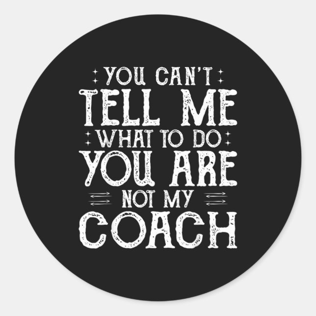Sticker Rond You Can’t Tell Me, Not My Coach Tee Funny Quote  (Devant)