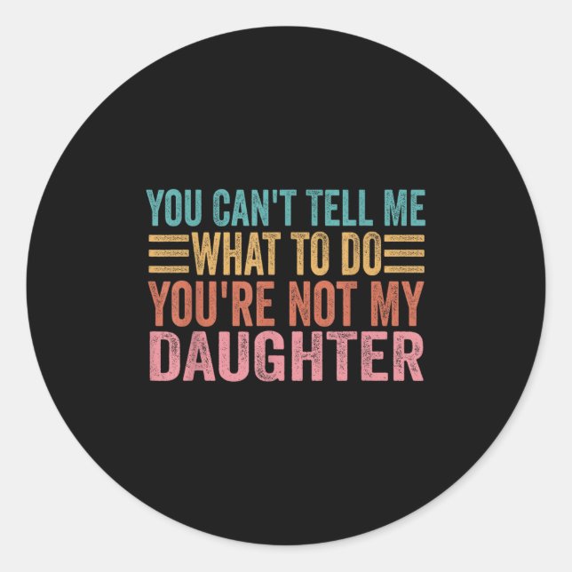 Sticker Rond You Can't Tell Me What To Do You're Not My Daughte (Devant)