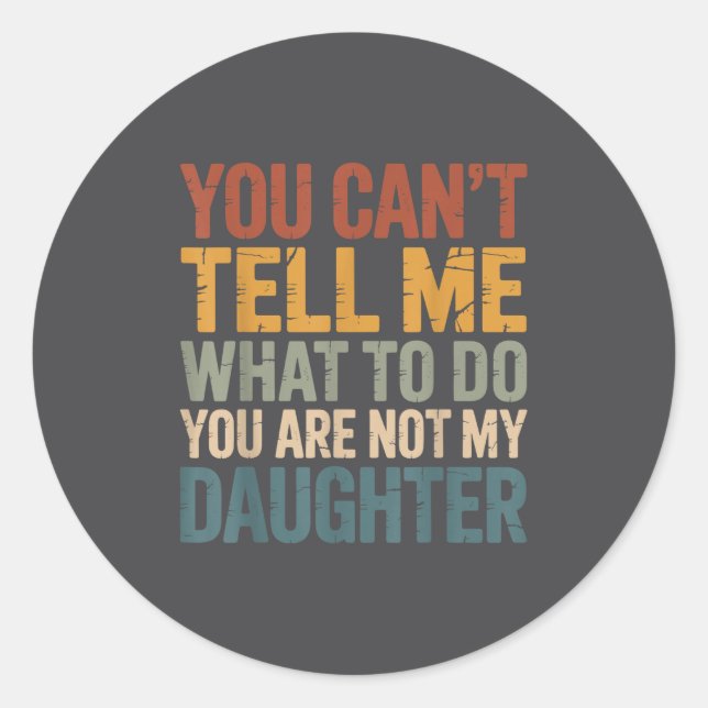 Sticker Rond You Can't Tell Me What To Do You're Not My Daughte (Devant)