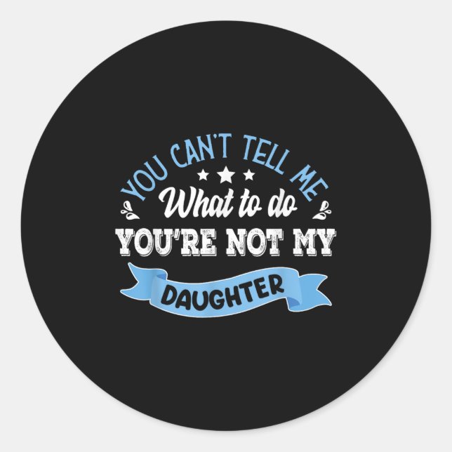Sticker Rond You Can't Tell Me What To Do You're Not My Daughte (Devant)