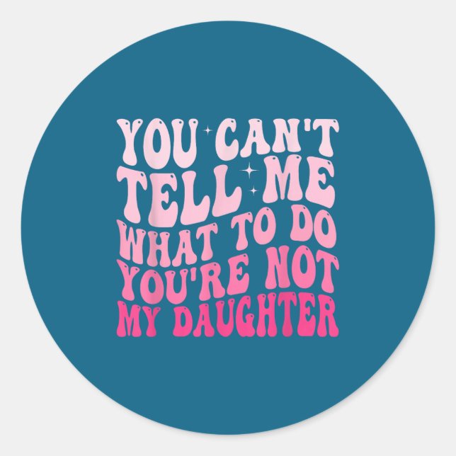 Sticker Rond You Can't Tell Me What To Do You're Not My Daughte (Devant)