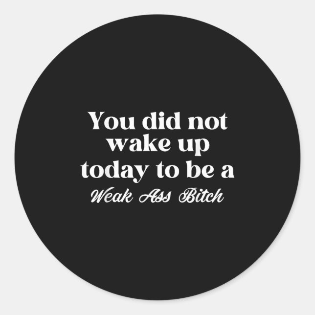 Sticker Rond You Did Not Wake Up Today To Be Weak Motivational  (Devant)