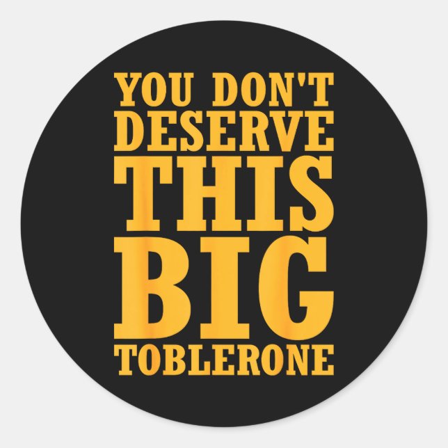 Sticker Rond You Dont Deserve This Big Toblerone  (Devant)
