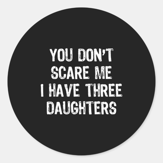 Sticker Rond You Don't E Me I Have 3 Three Daughters Funny Mom  (Devant)