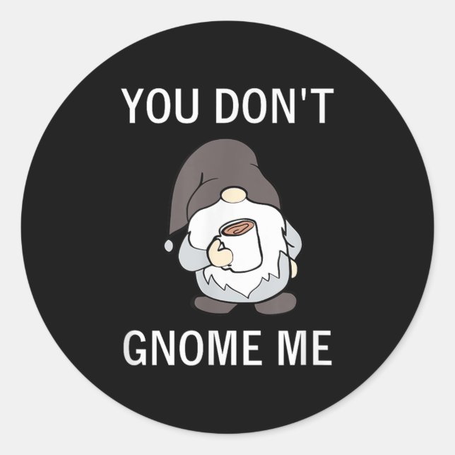 Sticker Rond You Don't Gnome Me, Funny, Sarcastic, Jokes, Famil (Devant)