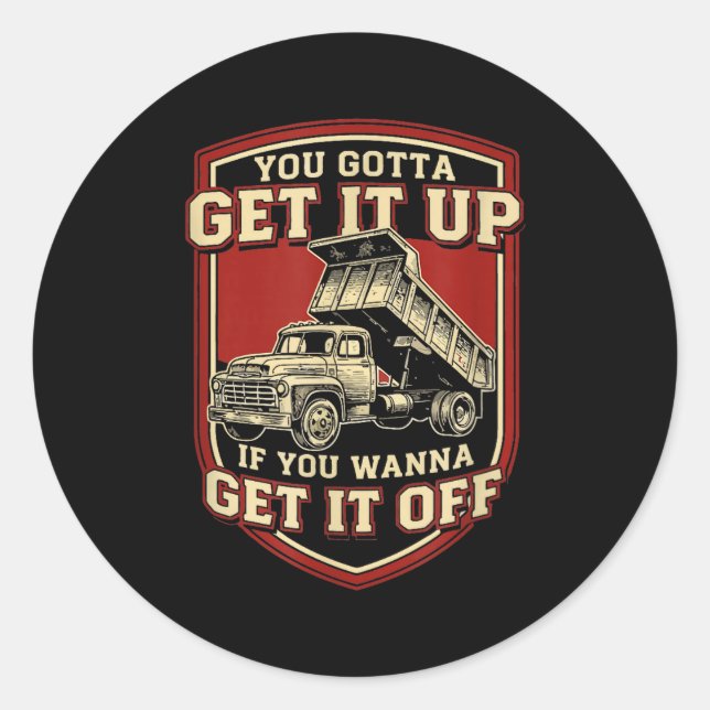 Sticker Rond You Gotta Get Funny Dump Truck Driver Trucking Dad (Devant)