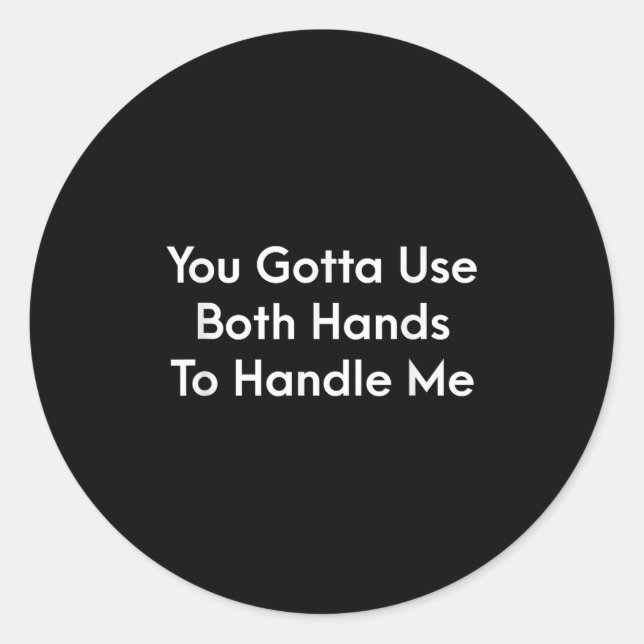 Sticker Rond You Gotta Use Both Hands To Handle Me Humor Quote  (Devant)
