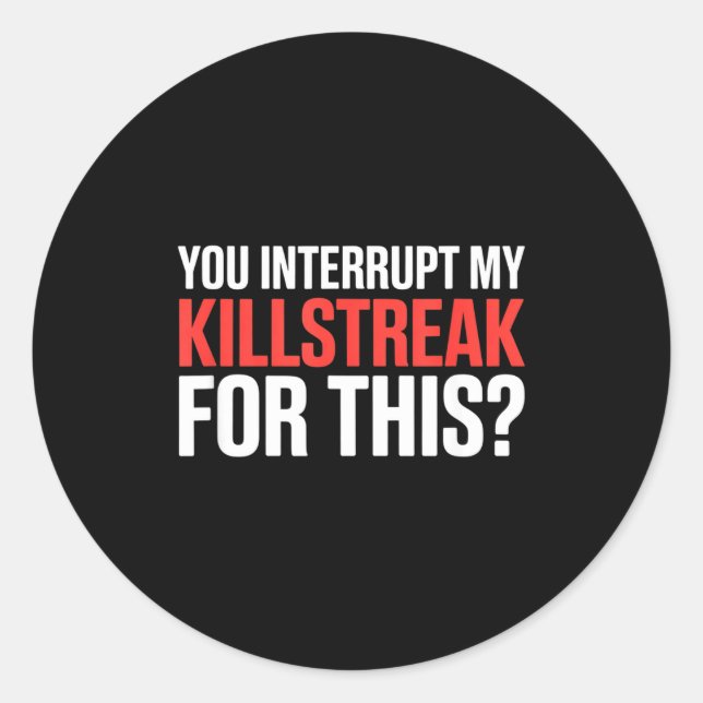 Sticker Rond You Interrupt My Killstreak For This_ For My Gamer (Devant)