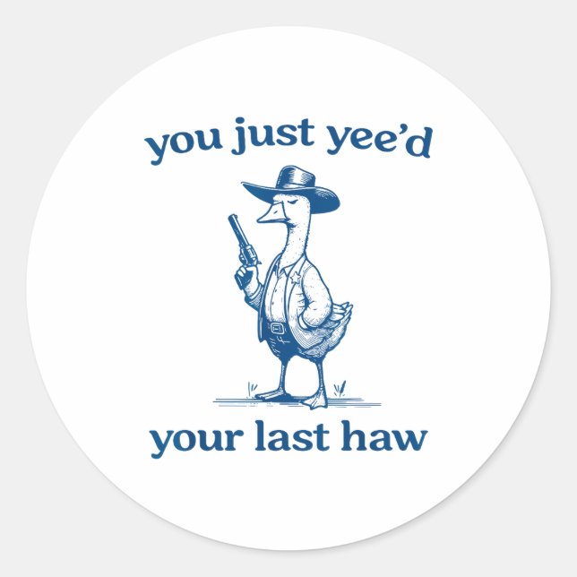 Sticker Rond You Just Yee'd Your Last Haw Funny Silly Goose Cow (Devant)