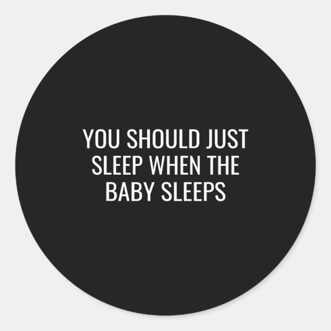 Sticker Rond You Should Just Sleep When The Baby Funny New Pare (Devant)