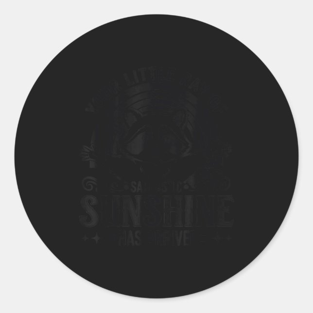 Sticker Rond Your Little Ray Of Sarcastic Sunshine Has Arrived  (Devant)