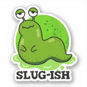 Sticker Slug ish Funny Sluggish Slug Pun