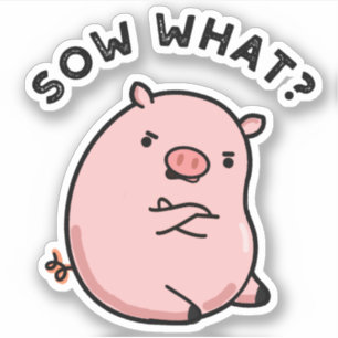 Sticker Sow What Funny Sassy Pig Pun