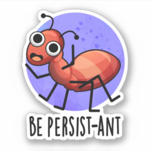 Sticker Soyez Persist ant Funny Ant Pun