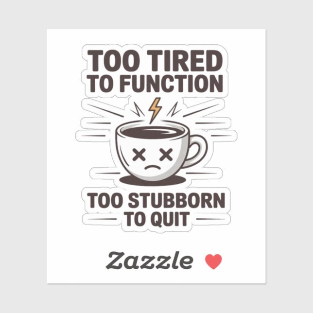 Sticker Too Tired to Function Too Stubborn to Quit Coffee  (Feuille)