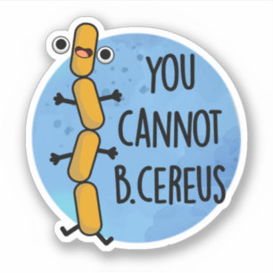 Sticker Vous Ne Pouvez Pas Être Cereus Drôle Bactéries Pun