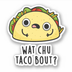 Sticker Wat Chu Taco Bout Funny Taco Pun