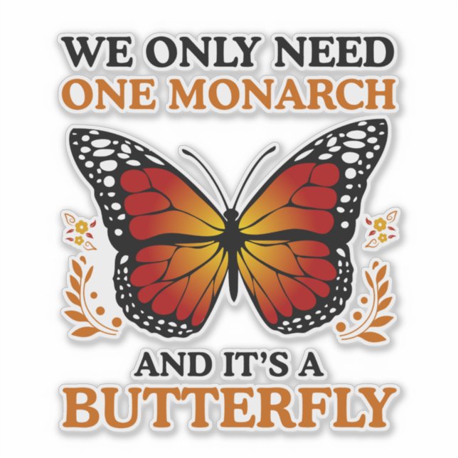 Sticker We Only Need One Monarch And It's A Butterfly (Devant)