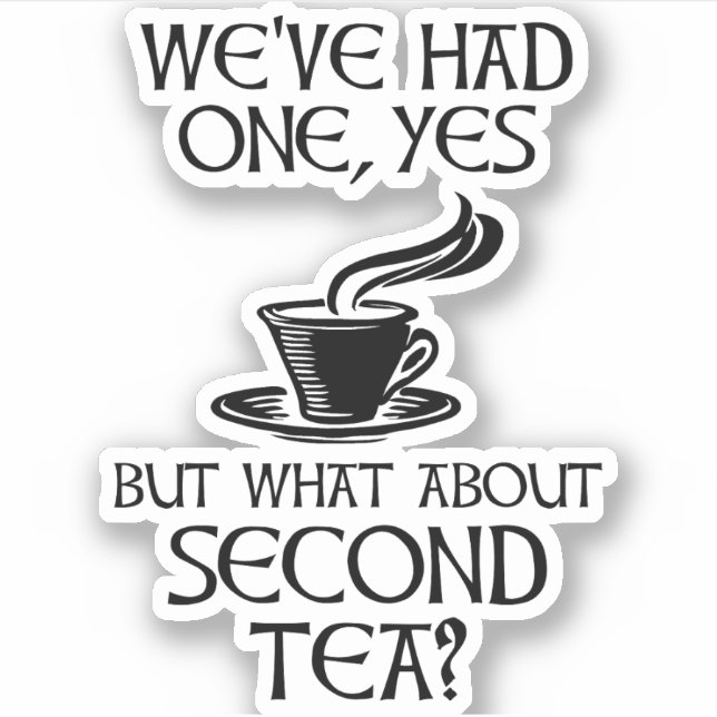 Sticker We've Had One Yes But What About Second Tea? (Devant)