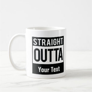 Straight Outta Coffee Mug  Créez votre propre con