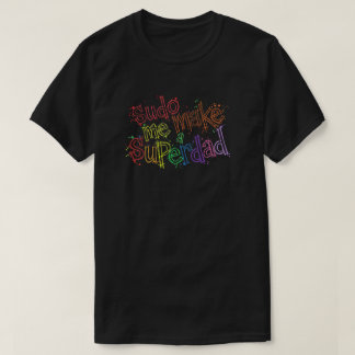 Sudo Make Me A Superdad T-Shirt