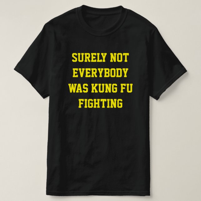 Surely not everybody was kung fu fighting! T-Shirt (Design devant)