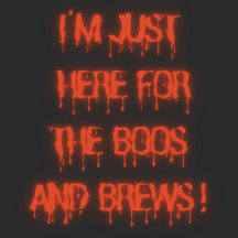 ''I'm just here for the boos and brews!'' T-Shirt