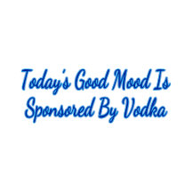Todays Good Mood is Sponsored by Vodka